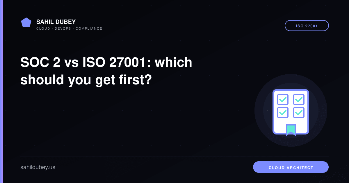 SOC 2 vs ISO 27001: which should you get first?